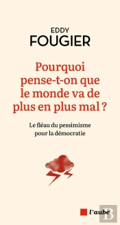 Pourquoi Pense-T-On Que Le Monde Va De Plus En Plus Mal ? Le Fléau Du Pessimisme Pour La Démocratie