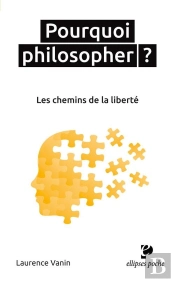 Pourquoi Philosopher ? Les Chemins De La Liberté