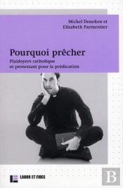 Pourquoi Prêcher : Plaidoyers Catholique Et Protestant Pour La Prédication