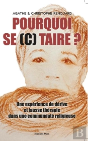 Pourquoi Se (C) Taire ? - Une Experience De Derive Et Fausse Therapie Dans Une Communaute Religieuse
