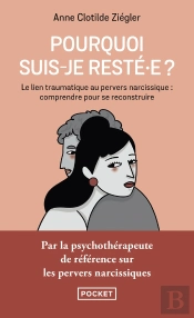 Pourquoi Suis-Je Resté·E ? Le Lien Traumatique Au Pervers Narcissique : Comprendre Pour Se Reconstruire