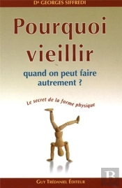 Pourquoi Veillir Quand On Peut Faire Autrement ? ; Le Secret De La Forme Physique