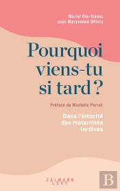 Pourquoi Viens-Tu Si Tard ? Dans L'Intimité Des Maternités Tardives