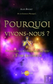 Pourquoi Vivons-Nous ? Ou Retrouver La Communication Avec L'Être Intérieur ?