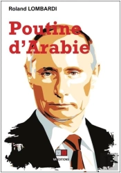 Poutine D'Arabie ; Ou Pourquoi Et Comment La Russie Est Devenue Incontournable En Méditerranée
