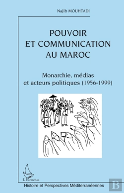 Bertrand.pt - Pouvoir Et Communication Au Maroc ; Monarchie, Médias Et Acteurs Politiques 1956-1999