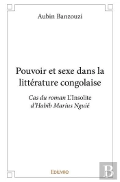 Pouvoir Et Sexe Dans La Litterature Congolaise - Cas Du Roman L'Insolite D'Habib Marius Nguie