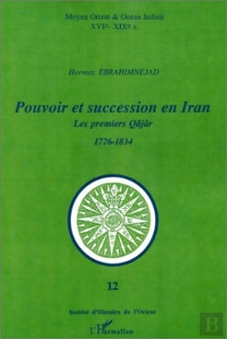 Bertrand.pt - Pouvoir Et Succession En Iran ; Les Premiers Qâjâr (1726-1834)