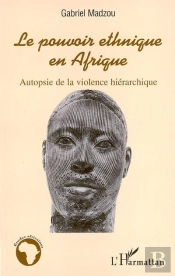 Pouvoir Ethnique En Afrique ; Autopsie De La Violence Hierarchique