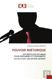 Pouvoir Rhetorique - Les Mots Sur Les Maux Pour Persuader Et Convaincre.'Les Mots Sont Une Matiere P