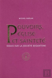Pouvoirs Eglise Et Saintete Recherches Sur La Societe Byzantine