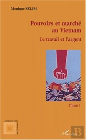 Pouvoirs Et Marche Au Vietnam T.1 ; Le Travail Et L'Argent