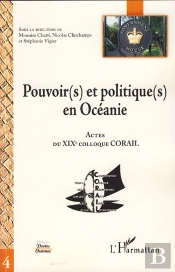Pouvoir(S) Et Politique(S) En Océanie ; Actes Du Xix Colloque Corail
