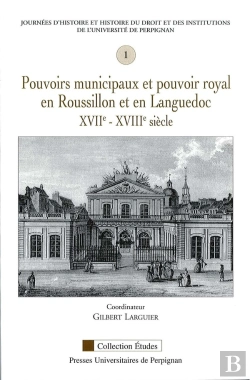 Bertrand.pt - Pouvoirs Municipaux Et Pouvoir Royal En Roussillon Et En Languedoc Xvii-Xviii Siècle