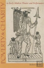Poverty And Charity In Early Modern Theatre And Performance