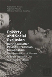 Poverty And Social Exclusion During And After Poland`S Transition To Capitalism Â€“  Four Generations Of Women In A Postâ€“Industrial City