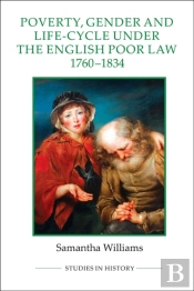 Poverty, Gender And Life-Cycle Under The English Poor Law, 1760-1834
