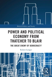 Power And Political Economy From Thatcher To Blair