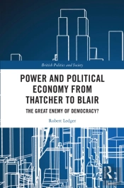 Power And Political Economy From Thatcher To Blair