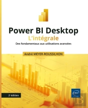 Power Bi Desktop : L'Intégrale ; Des Fondamentaux Aux Utilisations Avancées (2e Édition)