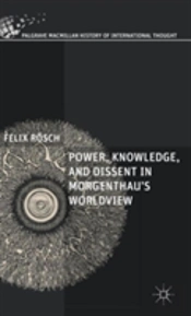 Power, Knowledge, And Dissent In Morgenthau'S Worldview