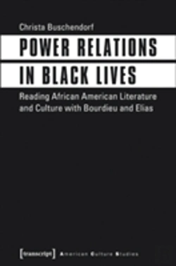 Bertrand.pt - Power Relations In Black Lives Â€“ Reading African American Literature And Culture With Bourdieu And Elias