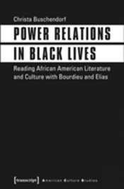 Power Relations In Black Lives Â€“ Reading African American Literature And Culture With Bourdieu And Elias