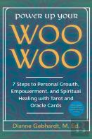 Power Up Your Woo Woo 7 Steps To Personal Growth, Empowerment, And Spiritual Healing With Tarot And Oracle Cards