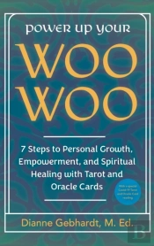 Power Up Your Woo Woo 7 Steps To Personal Growth, Empowerment, And Spiritual Healing With Tarot And Oracle Cards