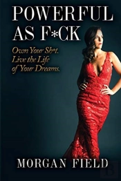 Powerful As F Ck: Own Your Sh T. Live Th