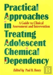 Practical Approaches In Treating Adolescent Chemical Dependency