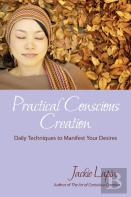 Practical Conscious Creation