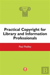 Practical Copyright For Library And Information Professionals