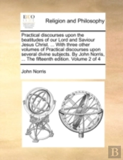 Bertrand.pt - Practical Discourses Upon The Beatitudes Of Our Lord And Saviour Jesus Christ. ... With Three Other Volumes Of Practical Discourses Upon Several Divin