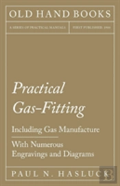 Practical Gas-Fitting - Including Gas Manufacture - With Numerous Engravings And Diagrams