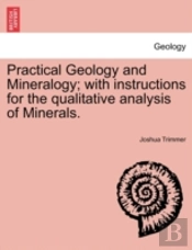 Practical Geology And Mineralogy; With I