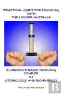 Practical Guide For Dowsing With The Lecher Antenna - Elaborate Basic Training Course In Geobiology And Bio-Energy