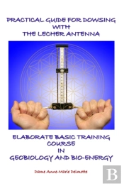 Practical Guide For Dowsing With The Lecher Antenna - Elaborate Basic Training Course In Geobiology And Bio-Energy
