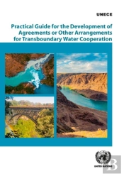 Practical Guide For The Development Of Agreements Or Other Arrangements For Transboundary Water Cooperation