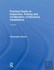 Practical Guide To Inspection, Testing And Certification Of Electrical Installations