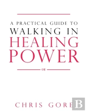 Practical Guide To Walking In Healing Power, A
