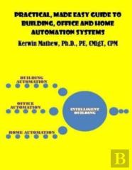 Practical, Made Easy Guide To Building, Office And Home Automation Systems