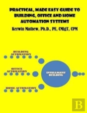 Practical, Made Easy Guide To Building, Office And Home Automation Systems