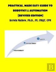 Practical, Made Easy Guide To Robotics & Automation (Revised Edition)