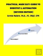 Practical, Made Easy Guide To Robotics & Automation (Revised Edition)