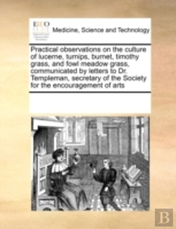 Bertrand.pt - Practical Observations On The Culture Of Lucerne, Turnips, Burnet, Timothy Grass, And Fowl Meadow Grass, Communicated By Letters To Dr. Templeman, Sec