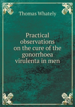 Bertrand.pt - Practical Observations On The Cure Of The Gonorrhoea Virulenta In Men