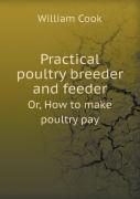 Practical Poultry Breeder And Feeder Or, How To Make Poultry Pay