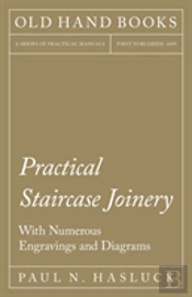 Practical Staircase Joinery - With Numerous Engravings And Diagrams