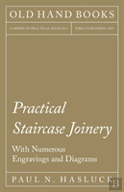 Bertrand.pt - Practical Staircase Joinery - With Numerous Engravings And Diagrams